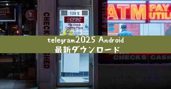 telegram2025 Android 最新ダウンロード