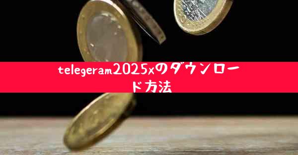 telegeram2025xのダウンロード方法