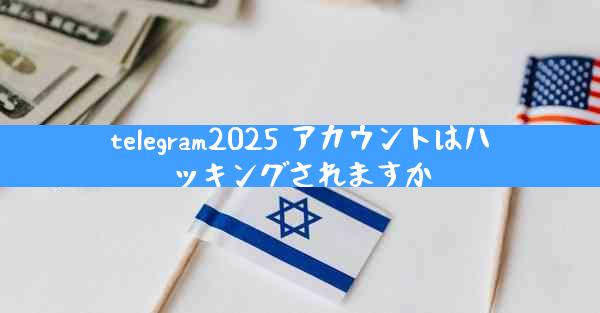 telegram2025 アカウントはハッキングされますか