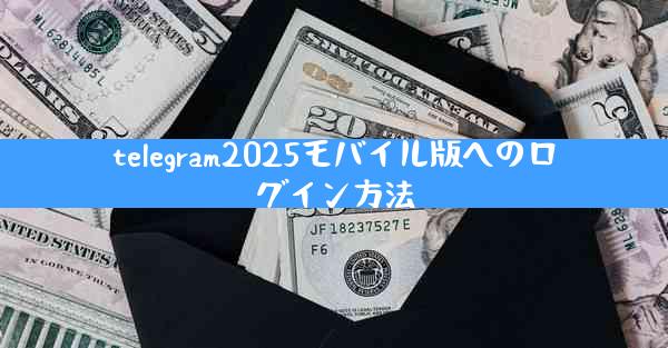 telegram2025モバイル版へのログイン方法