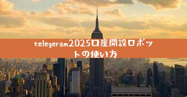 telegeram2025口座開設ロボットの使い方