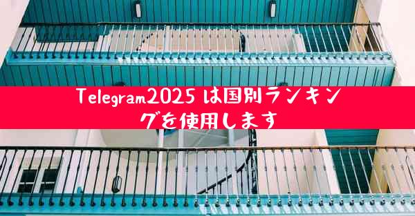 Telegram2025 は国別ランキングを使用します