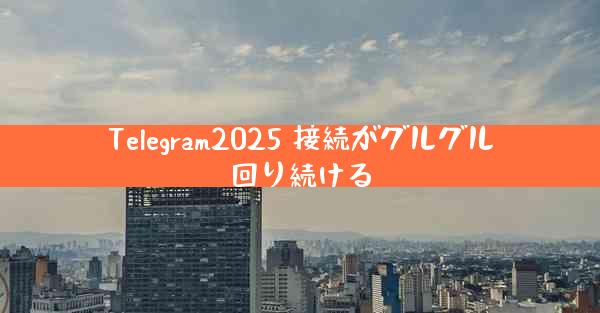 Telegram2025 接続がグルグル回り続ける