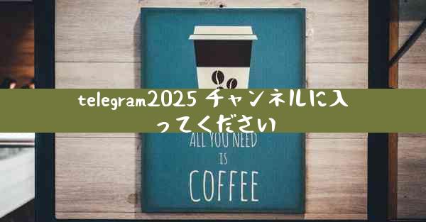 telegram2025 チャンネルに入ってください