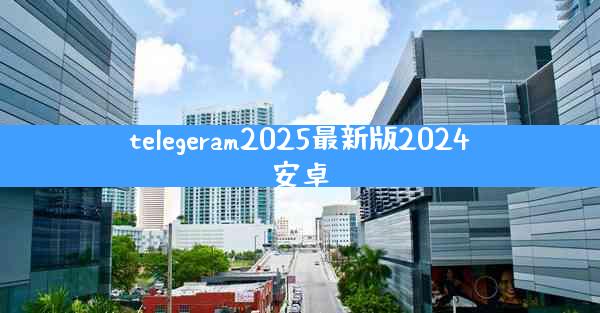 telegeram2025最新版2024安卓