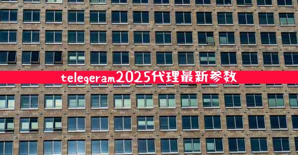 telegeram2025代理最新参数