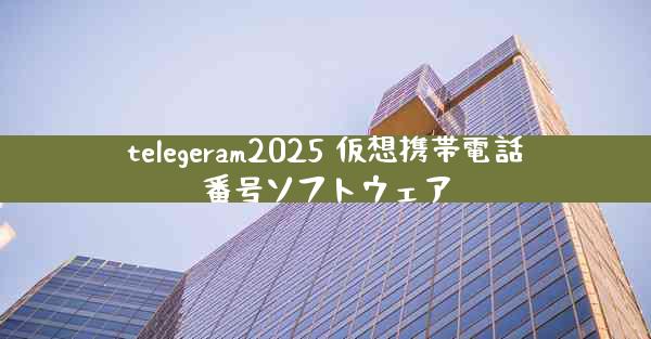 telegeram2025 仮想携帯電話番号ソフトウェア