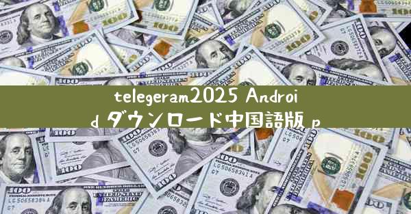telegeram2025 Android ダウンロード中国語版 p