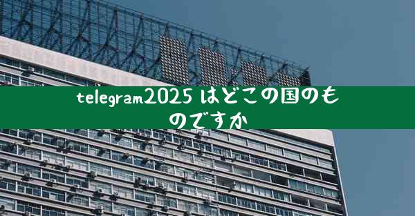 telegram2025 はどこの国のものですか