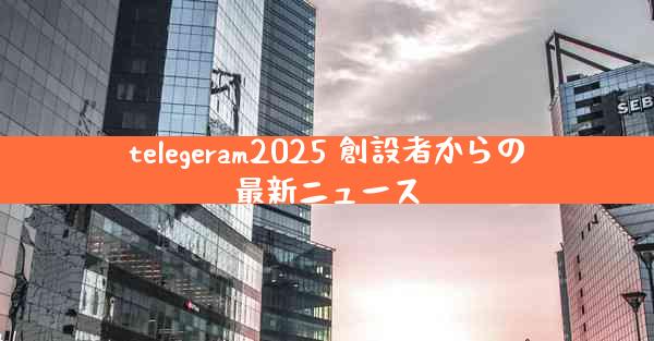 telegeram2025 創設者からの最新ニュース