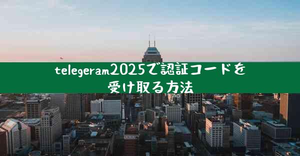 telegeram2025で認証コードを受け取る方法