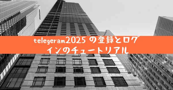 telegeram2025 の登録とログインのチュートリアル