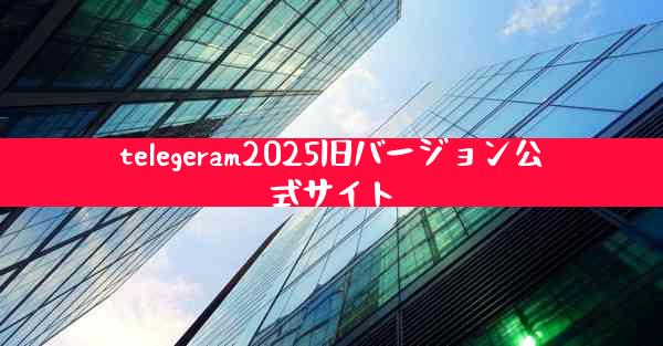 telegeram2025旧バージョン公式サイト