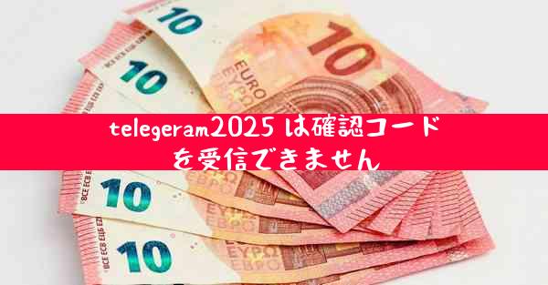 telegeram2025 は確認コードを受信できません