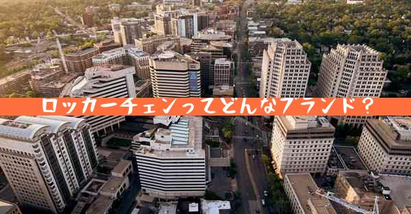 ロッカーチェンってどんなブランド？