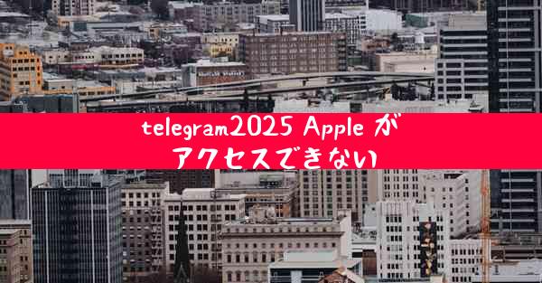 telegram2025 Apple がアクセスできない