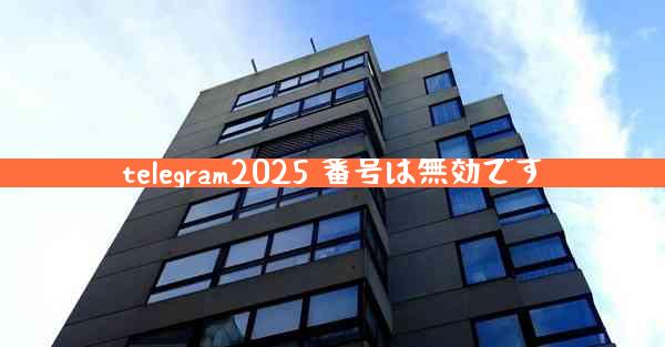 telegram2025 番号は無効です