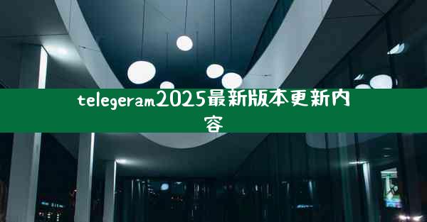 telegeram2025最新版本更新内容