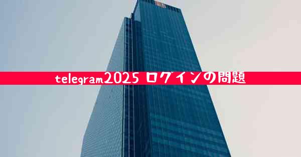 telegram2025 ログインの問題