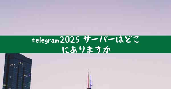 telegram2025 サーバーはどこにありますか