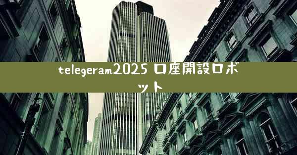 telegeram2025 口座開設ロボット