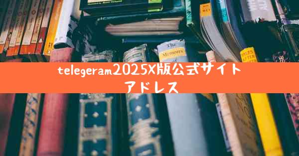 telegeram2025X版公式サイトアドレス
