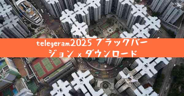 telegeram2025 ブラックバージョン x ダウンロード