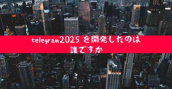 telegram2025 を開発したのは誰ですか