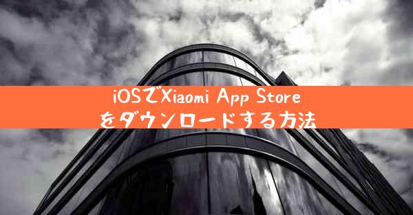 iOSでXiaomi App Storeをダウンロードする方法
