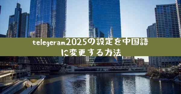 telegeram2025の設定を中国語に変更する方法