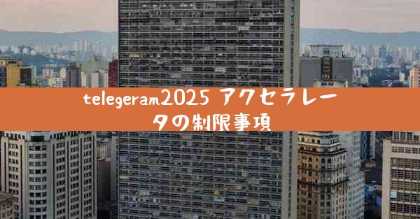 telegeram2025 アクセラレータの制限事項
