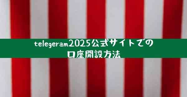 telegeram2025公式サイトでの口座開設方法