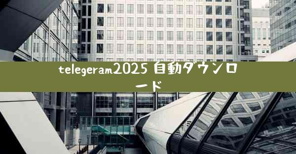 telegeram2025 自動ダウンロード