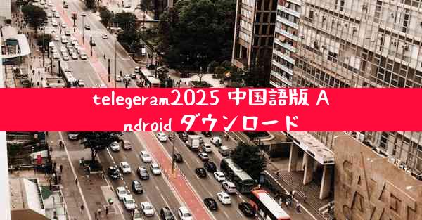 telegeram2025 中国語版 Android ダウンロード