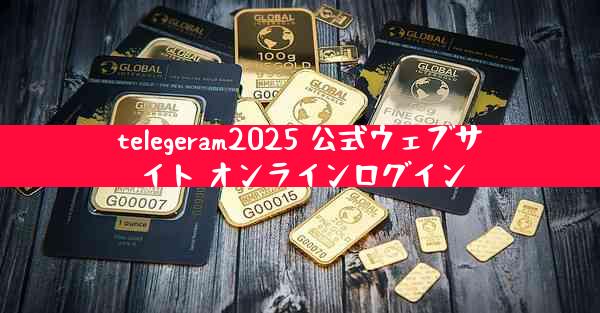 telegeram2025 公式ウェブサイト オンラインログイン