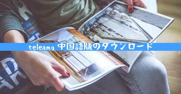teleamg 中国語版のダウンロード