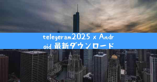 telegeram2025 x Android 最新ダウンロード