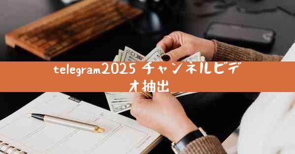telegram2025 チャンネルビデオ抽出