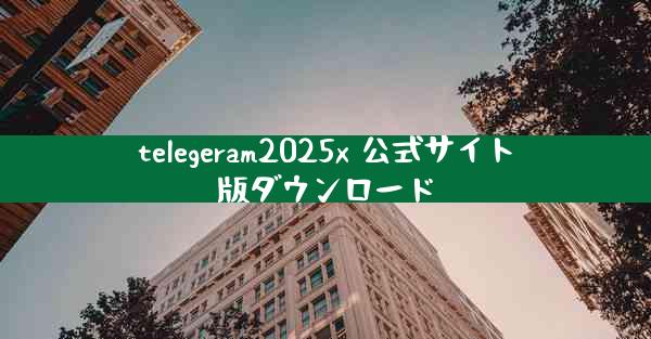 telegeram2025x 公式サイト版ダウンロード