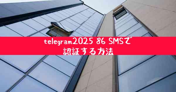 telegram2025 86 SMSで認証する方法