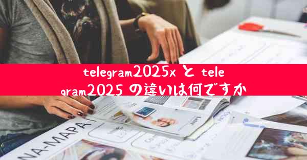 telegram2025x と telegram2025 の違いは何ですか