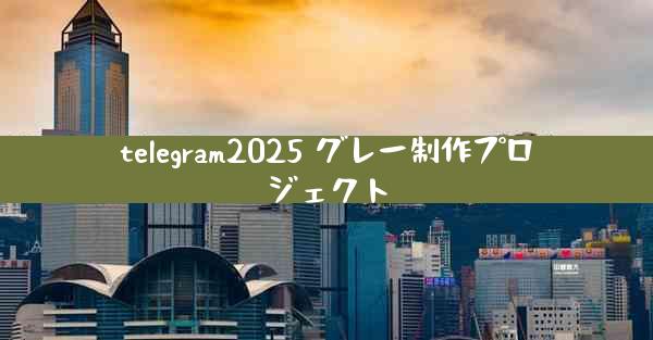 telegram2025 グレー制作プロジェクト